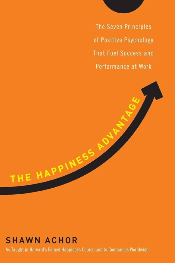 The Happiness Advantage: How a positive brain fuels success in work and life by Shawn Achor