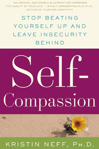 Self-Compassion: The Proven Power of Being Kind to Yourself by Kristen Neff, Ph D